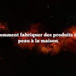 Question : comment fabriquer des produits de soin de la peau à la maison